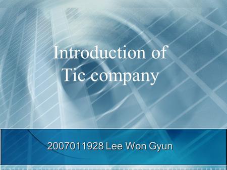 2007011928 Lee Won Gyun 2007011928 Lee Won Gyun Introduction of Tic company.
