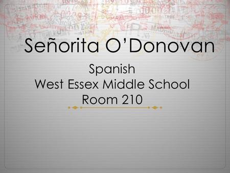 Señorita O’Donovan Spanish West Essex Middle School Room 210.