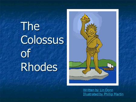 The Colossus of Rhodes Written by Lin Donn Illustrated by Phillip Martin.