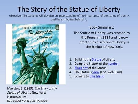 The Story of the Statue of Liberty Objective: The students will develop an understanding of the importance of the Statue of Liberty and the symbolism behind.