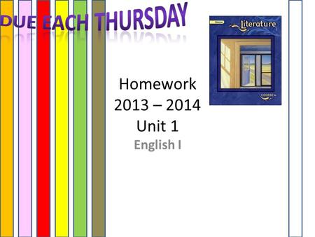 Homework 2013 – 2014 Unit 1 English I. HOMEWORK Each Week USE YOUR GLENCOE TEXT! (Assigned on Monday DUE on Thursday of the same week)  Bio – Summary.