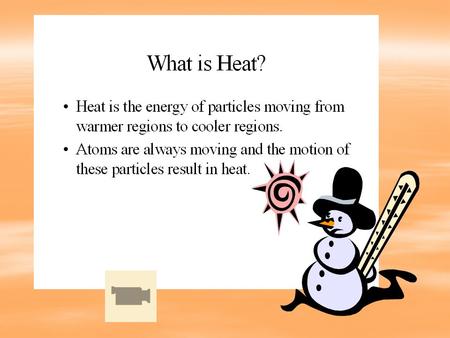 Heat All matter has heat even an ice cube. As more heat is added to the ice the molecules will move faster and eventually spread far enough apart to become.