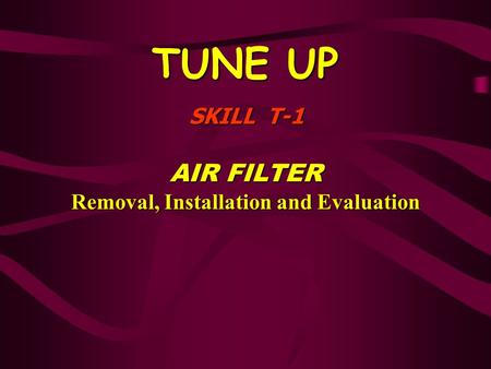 TUNE UP SKILL T-1 AIR FILTER Removal, Installation and Evaluation.