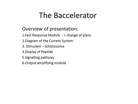 The Baccelerator Overview of presentation: 1.Fast Response Module - > change of plans 2.Diagram of the Current System 3. Stimulant – Schistosoma 4.Display.
