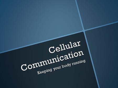 Cellular Communication Keeping your body running.