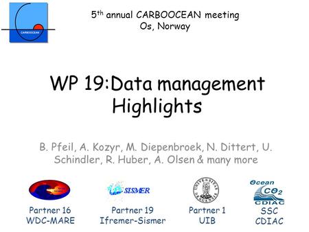 WP 19:Data management Highlights B. Pfeil, A. Kozyr, M. Diepenbroek, N. Dittert, U. Schindler, R. Huber, A. Olsen & many more Partner 16 WDC-MARE Partner.