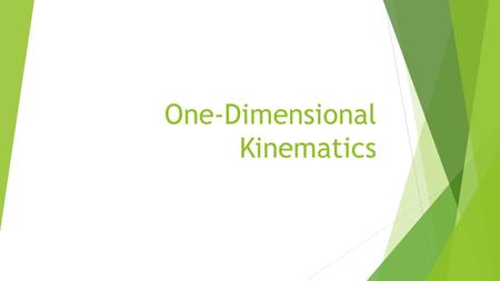 One-Dimensional Kinematics. One Dimensional Kinematics  Objective: Becoming familiar with Kinematics. We will study terms such as scalars, vectors, distance,