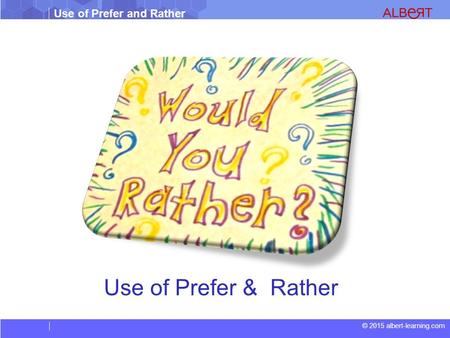 © 2015 albert-learning.com Use of Prefer and Rather Use of Prefer & Rather.