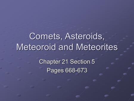 Comets, Asteroids, Meteoroid and Meteorites Chapter 21 Section 5 Pages 668-673.