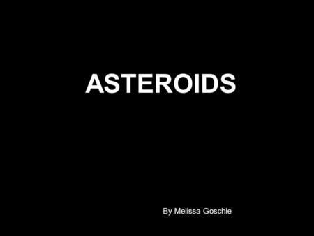 ASTEROIDS By Melissa Goschie.