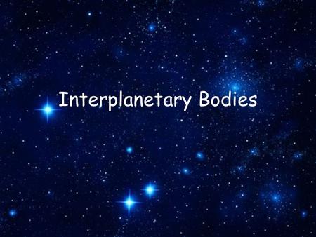 Interplanetary Bodies. Asteroids Solid bodies having no atmosphere Have well determined orbits More than 2000 in our solar system.