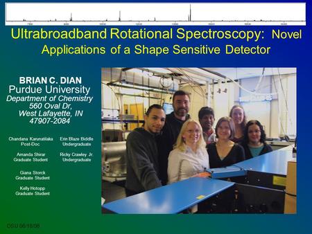 OSU 06/18/08 Ultrabroadband Rotational Spectroscopy: Novel Applications of a Shape Sensitive Detector BRIAN C. DIAN Purdue University Department of Chemistry.