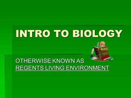 INTRO TO BIOLOGY OTHERWISE KNOWN AS REGENTS LIVING ENVIRONMENT.
