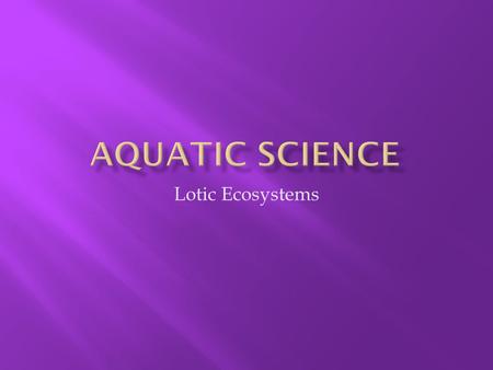 Aquatic Science Lotic Ecosystems.
