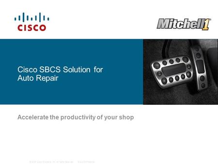 © 2009 Cisco Systems, Inc. All rights reserved.Cisco Confidential Cisco SBCS Solution for Auto Repair Accelerate the productivity of your shop.
