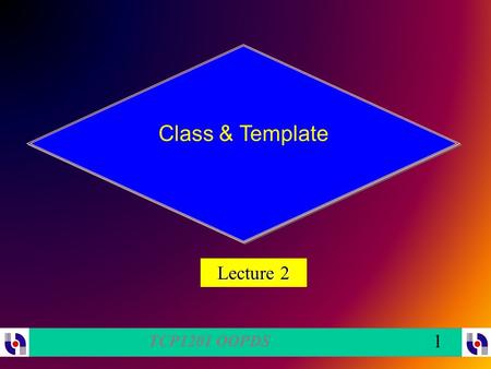 TCP1201 OOPDS 1 Class & Template Lecture 2. TCP1201 OOPDS 2 Learning Objectives: To understand object behaviors To understand constructors To understand.