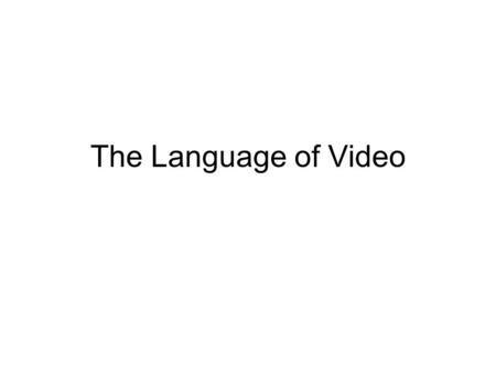 The Language of Video. Shot Measured from Record to Pause The building blocks of a project.