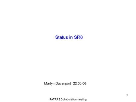 PATRAS Collaboration meeting 1 Status in SR8 Martyn Davenport 22.05.06.