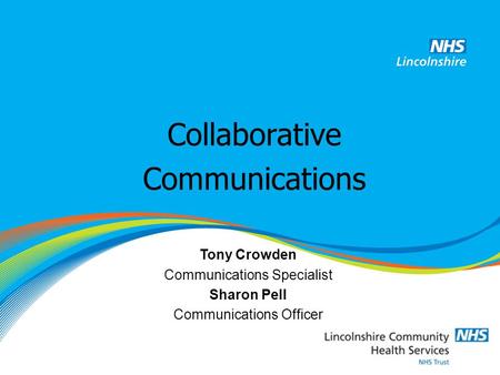 Collaborative Communications Tony Crowden Communications Specialist Sharon Pell Communications Officer.