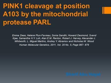 PINK1 cleavage at position A103 by the mitochondrial protease PARL Emma Deas, Helene Plun-Favreau, Sonia Gandhi, Howard Desmond, Svend Kjae, Samantha H.Y.