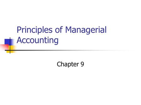 Principles of Managerial Accounting Chapter 9. Budgeting A good budgeting system must provide for both planning and control. Planning involves developing.