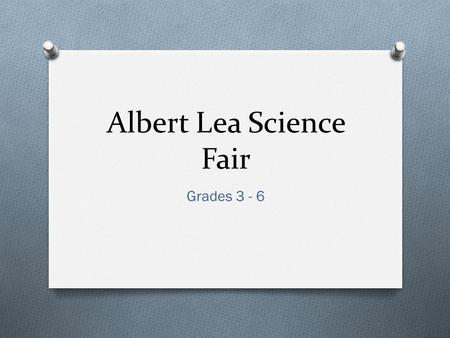 Albert Lea Science Fair Grades 3 - 6. Important Dates O Science Fair – Saturday, February 23 O Entry Forms Due – November 30 O Approved Forms Returned.