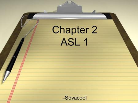 Chapter 2 ASL 1 -Sovacool. Unit Focus  In this unit we will learn vocabulary that focus on school and asking for help.  You will answer questions.