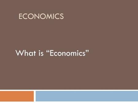 Economics What is “Economics”.