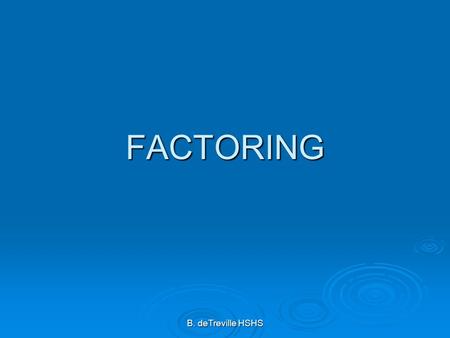 B. deTreville HSHS FACTORING. To check your answer to a factoring problem you simplify it by multiplying out the factors. The expression can be factored.