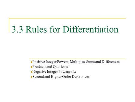 3.3 Rules for Differentiation Positive Integer Powers, Multiples, Sums and Differences Products and Quotients Negative Integer Powers of x Second and Higher.