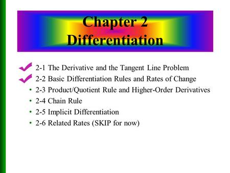 2-1 The Derivative and the Tangent Line Problem 2-2 Basic Differentiation Rules and Rates of Change 2-3 Product/Quotient Rule and Higher-Order Derivatives.