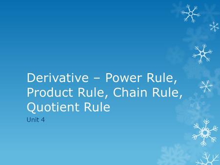 Derivative – Power Rule, Product Rule, Chain Rule, Quotient Rule Unit 4.