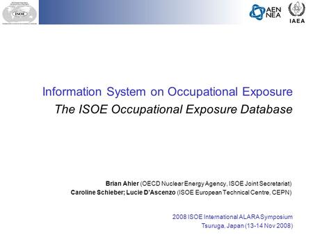 Information System on Occupational Exposure The ISOE Occupational Exposure Database Brian Ahier (OECD Nuclear Energy Agency, ISOE Joint Secretariat) Caroline.