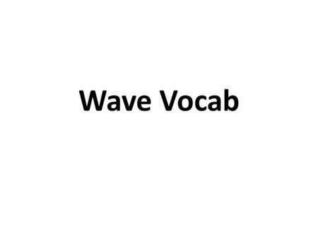 Wave Vocab. Chapter 19: Harmonic MotionChapter 20: Waves 1.Harmonic motion 2.Oscillation 3.Period (definition and formula) 4.Frequency (definition and.