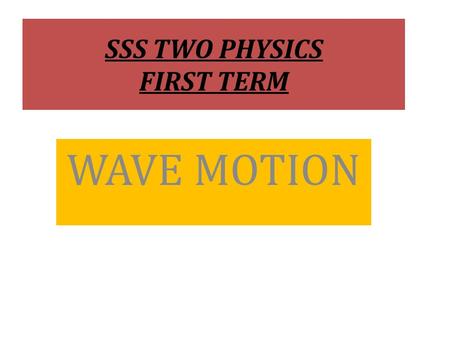 SSS TWO PHYSICS FIRST TERM WAVE MOTION. Definition of terms  A wave is a physical disturbance which travels through a medium and transfers energy from.