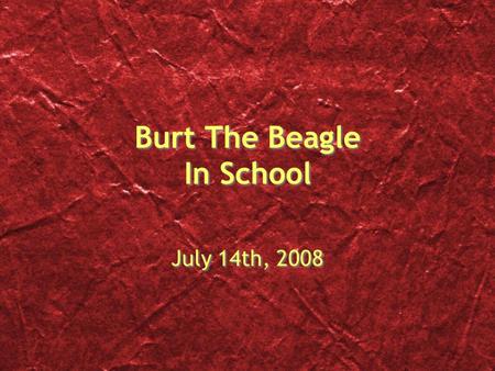 Burt The Beagle In School July 14th, 2008. Burt the Beagle woke up one day thinking of school. He didn ’ t like school because it was boring. He didn.
