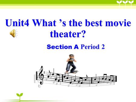 Unit4 What ’s the best movie theater? Section A Period 2.
