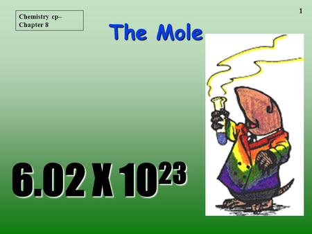 1 The Mole 6.02 X 10 23 Chemistry cp– Chapter 8 2 STOICHIOMETRYSTOICHIOMETRY - the study of the quantitative aspects of chemical reactions.