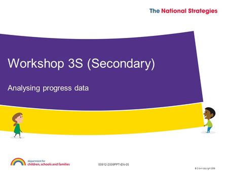 © Crown copyright 2009 00912-2009PPT-EN-05 Workshop 3S (Secondary) Analysing progress data.