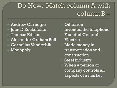  Andrew Carnegie  John D Rockefeller  Thomas Edison  Alexander Graham Bell  Cornelius Vanderbilt  Monopoly  Oil baron  Invented the telephone 