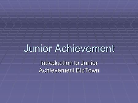 Junior Achievement Introduction to Junior Achievement BizTown.