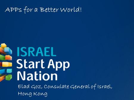 APPs for a Better World! Elad Goz, Consulate General of Israel, Hong Kong.