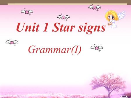 Unit 1 Star signs Grammar(I) good kind nice cleverright careful rudepolite foolish sillycreative careless wrong selfish humorous honestgenerous wise.