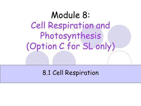 Module 8: Cell Respiration and Photosynthesis (Option C for SL only) 8.1 Cell Respiration.
