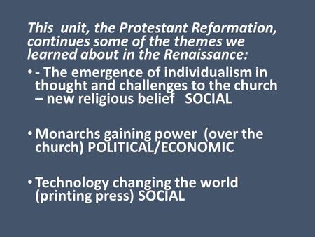 This unit, the Protestant Reformation, continues some of the themes we learned about in the Renaissance: - The emergence of individualism in thought and.