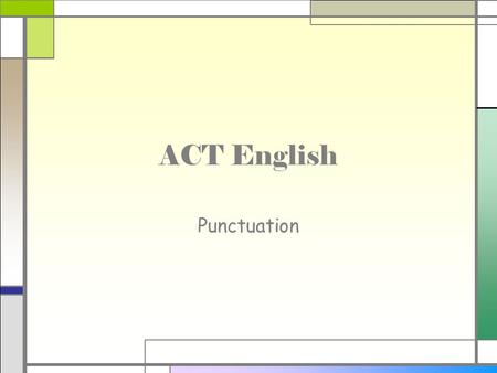 ACT English Punctuation. Today’s Goals □ Review rules for punctuation. □ Demonstrate understanding of punctuation rules through discussion and individual.