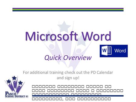 Microsoft Word Quick Overview For additional training check out the PD Calendar and sign up! Putting students first to make learning last a lifetime Celebrating.