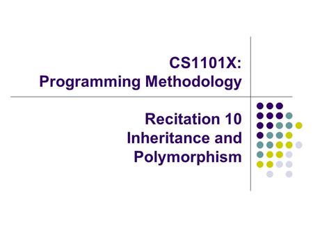 CS1101X: Programming Methodology Recitation 10 Inheritance and Polymorphism.