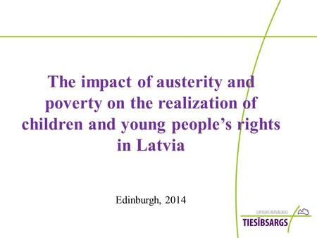 The impact of austerity and poverty on the realization of children and young people’s rights in Latvia Edinburgh, 2014.