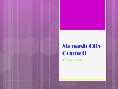 Monash City Council By Rachel 5B. Introduction Always wondered about whose in charge of Monash? Well all of your questions will be answered now.